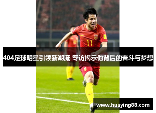 404足球明星引领新潮流 专访揭示他背后的奋斗与梦想