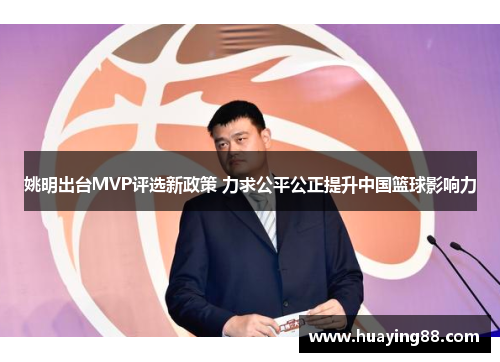 姚明出台MVP评选新政策 力求公平公正提升中国篮球影响力