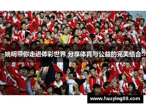 姚明带你走进体彩世界 分享体育与公益的完美结合