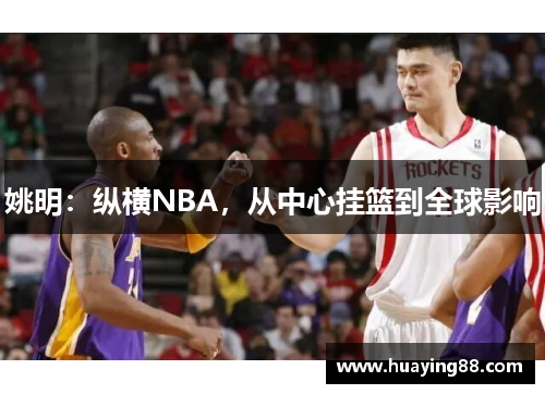 姚明：纵横NBA，从中心挂篮到全球影响