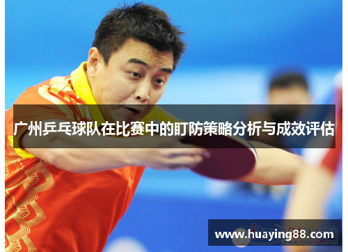 广州乒乓球队在比赛中的盯防策略分析与成效评估