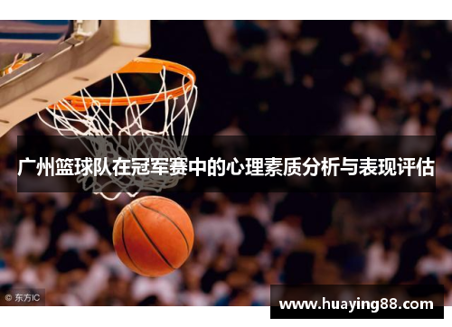 广州篮球队在冠军赛中的心理素质分析与表现评估