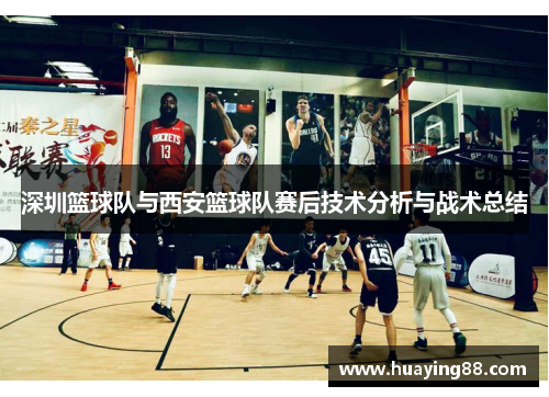 深圳篮球队与西安篮球队赛后技术分析与战术总结