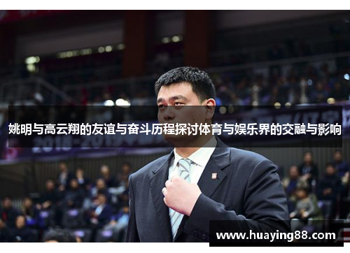 姚明与高云翔的友谊与奋斗历程探讨体育与娱乐界的交融与影响
