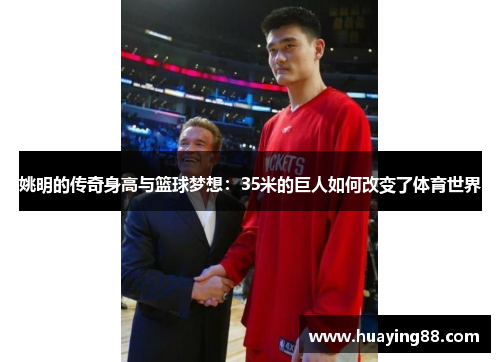 姚明的传奇身高与篮球梦想：35米的巨人如何改变了体育世界