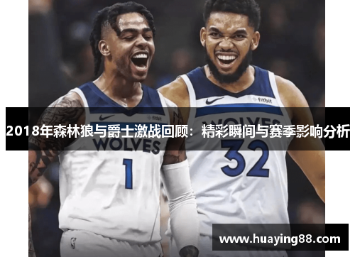 2018年森林狼与爵士激战回顾：精彩瞬间与赛季影响分析